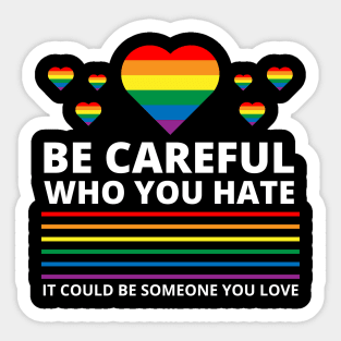 Be Careful Who You Hate It Could Be Someone You Love Sticker